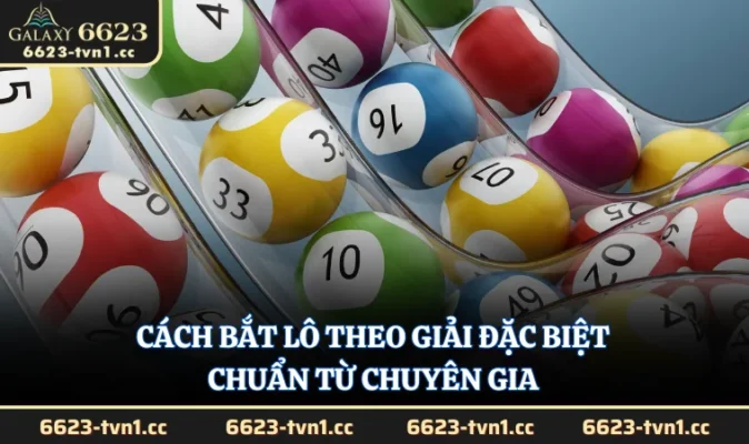 Cách Bắt Lô Theo Giải Đặc Biệt Chuẩn Từ Chuyên Gia