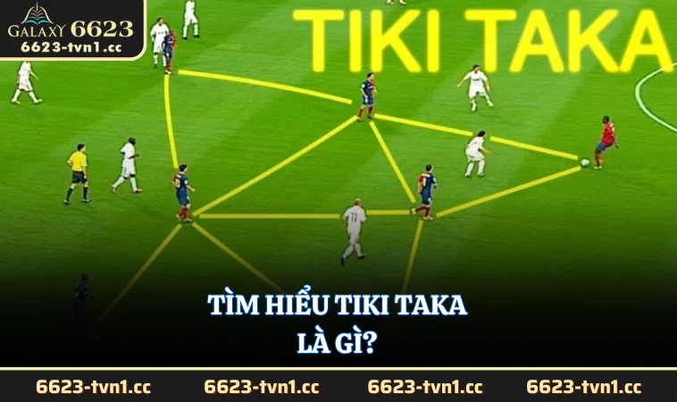 Tìm hiểu Tiki Taka là gì?